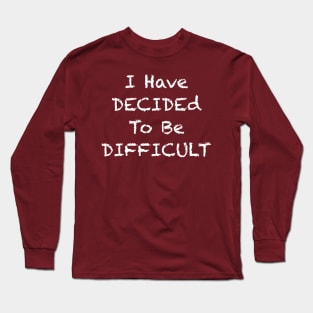 I Have decided to be Difficult Long Sleeve T-Shirt